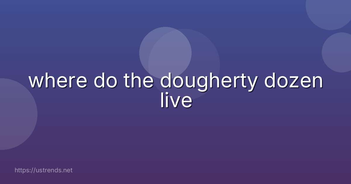where do the dougherty dozen live