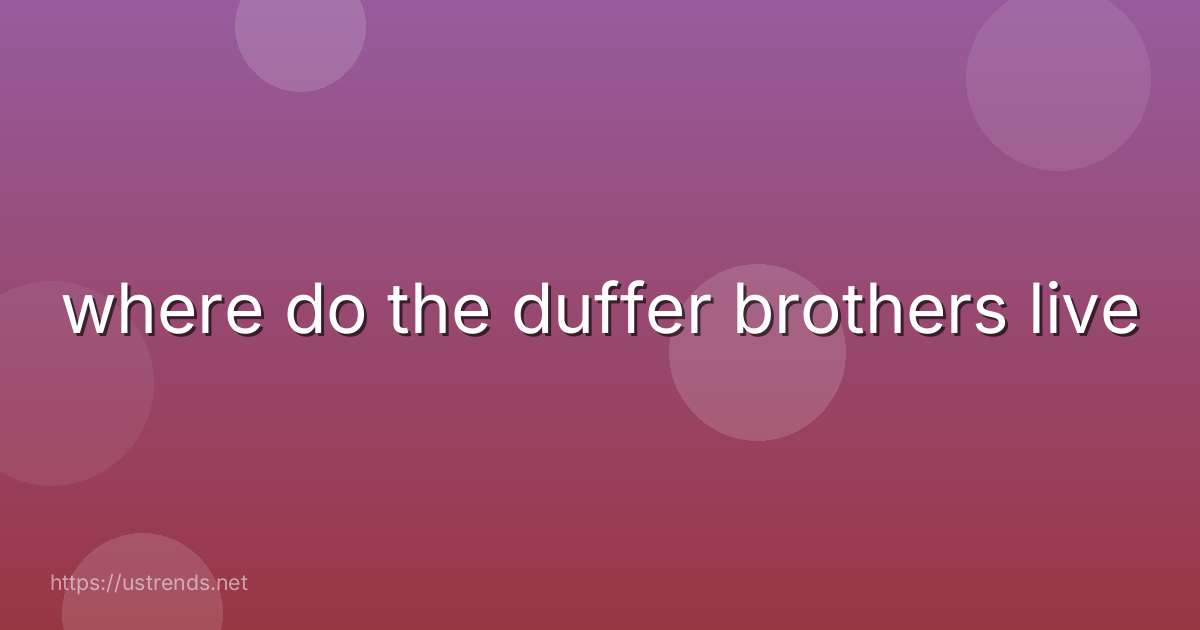 where do the duffer brothers live
