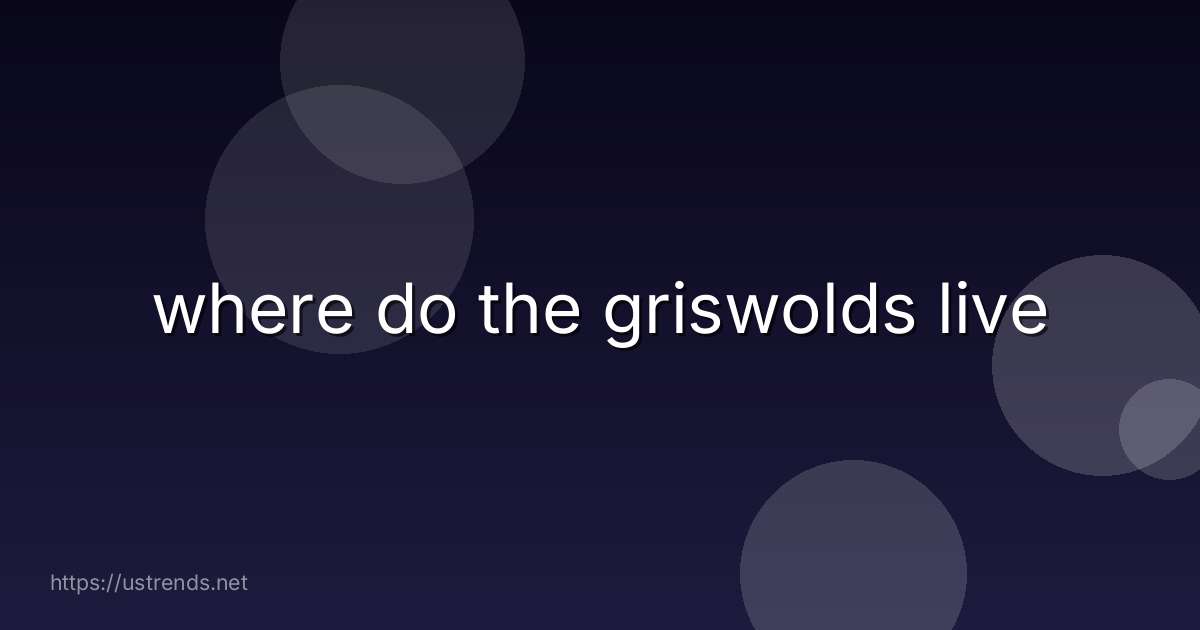 where do the griswolds live