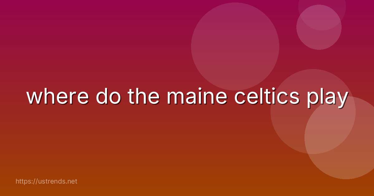 where do the maine celtics play