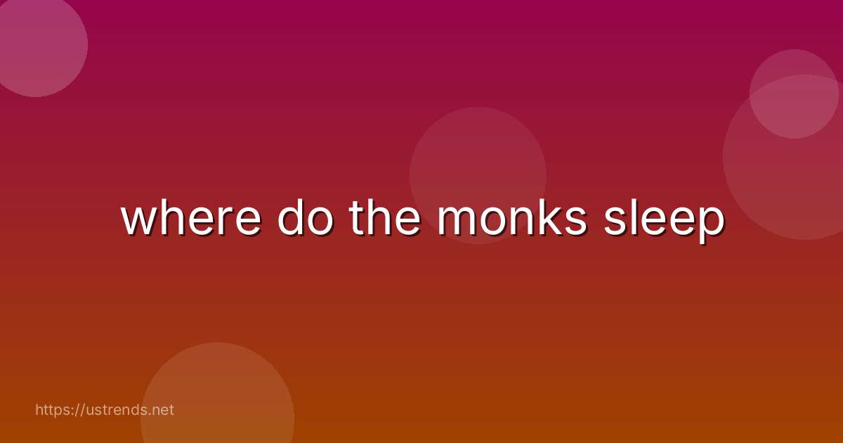 where do the monks sleep