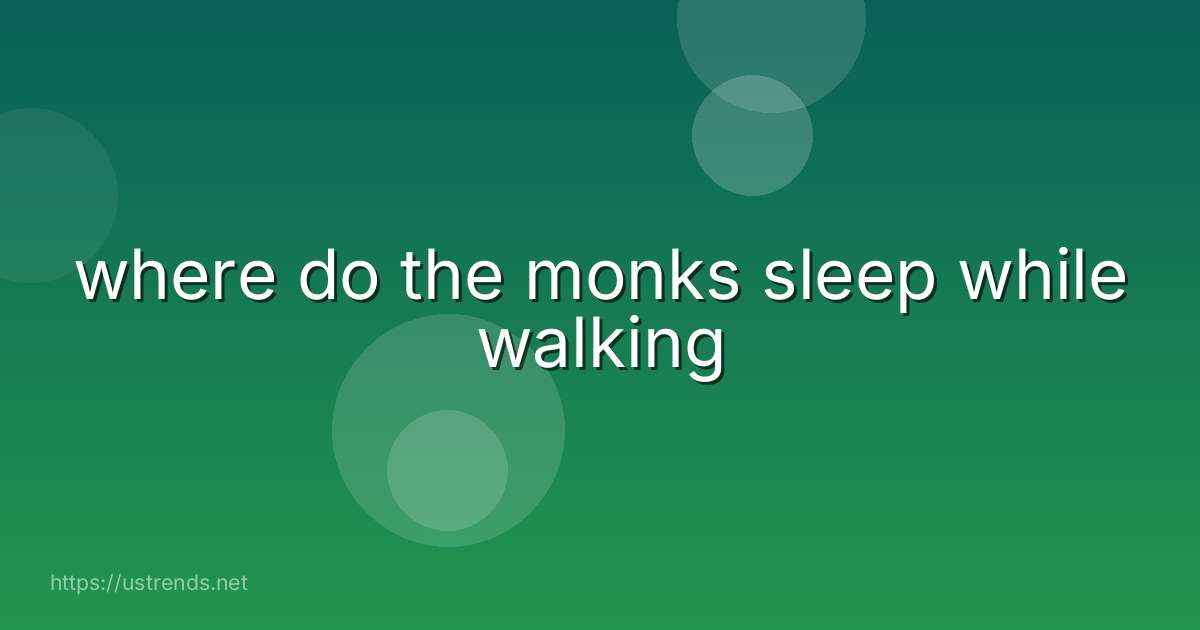 where do the monks sleep while walking