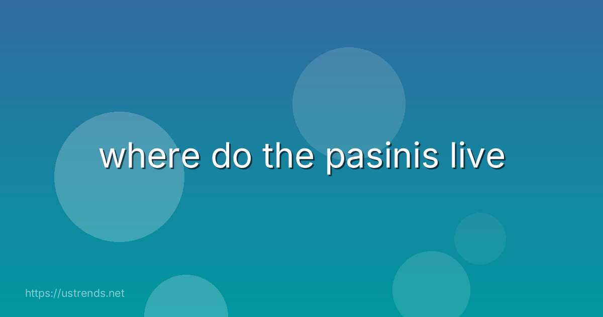 where do the pasinis live