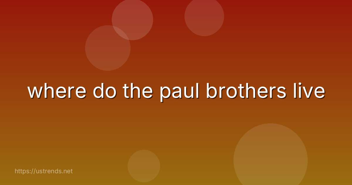 where do the paul brothers live