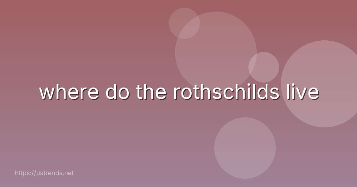 where do the rothschilds live