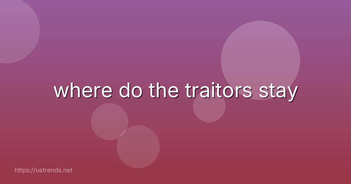where do the traitors stay