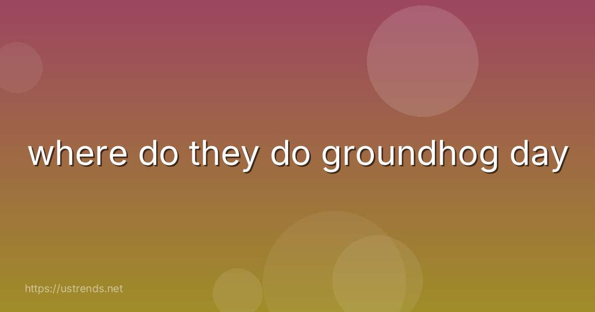 where do they do groundhog day