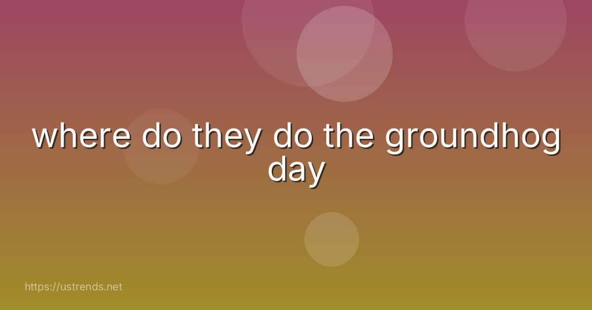 where do they do the groundhog day