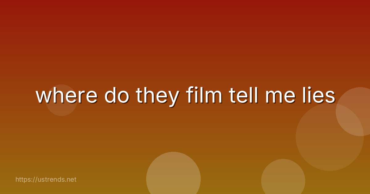 where do they film tell me lies