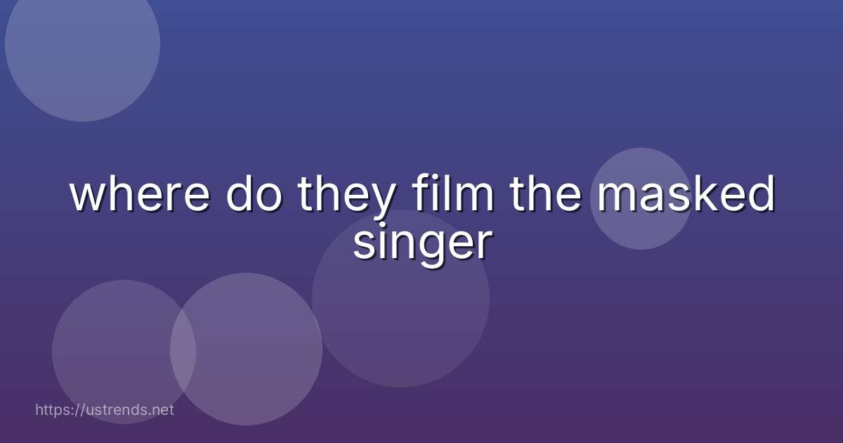 where do they film the masked singer