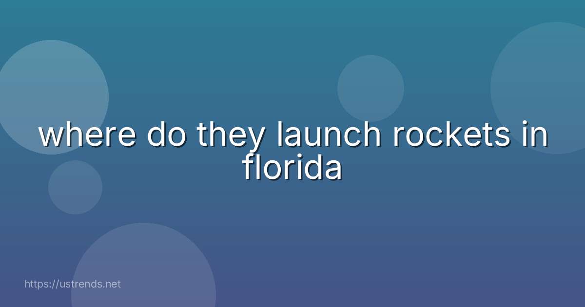 where do they launch rockets in florida