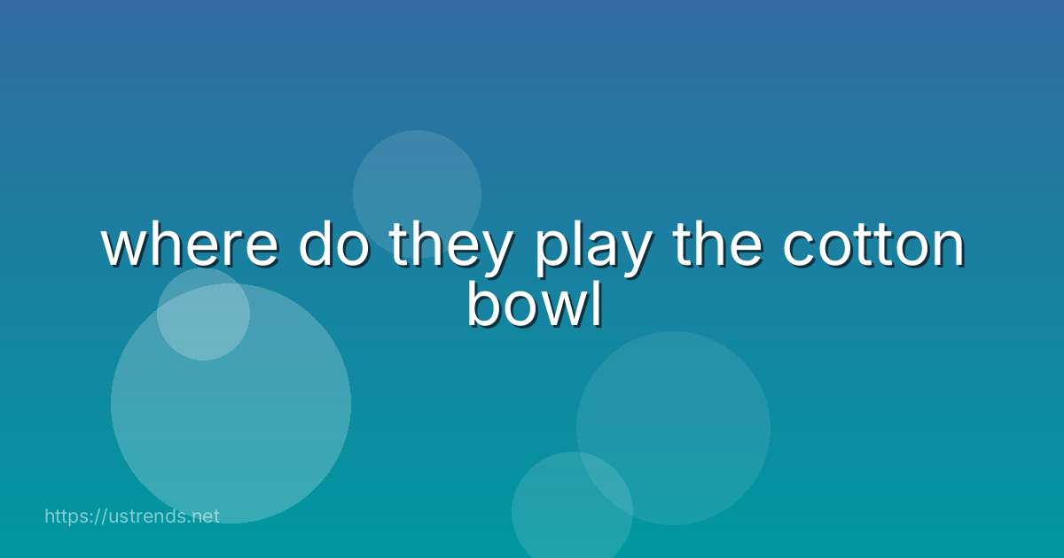 where do they play the cotton bowl