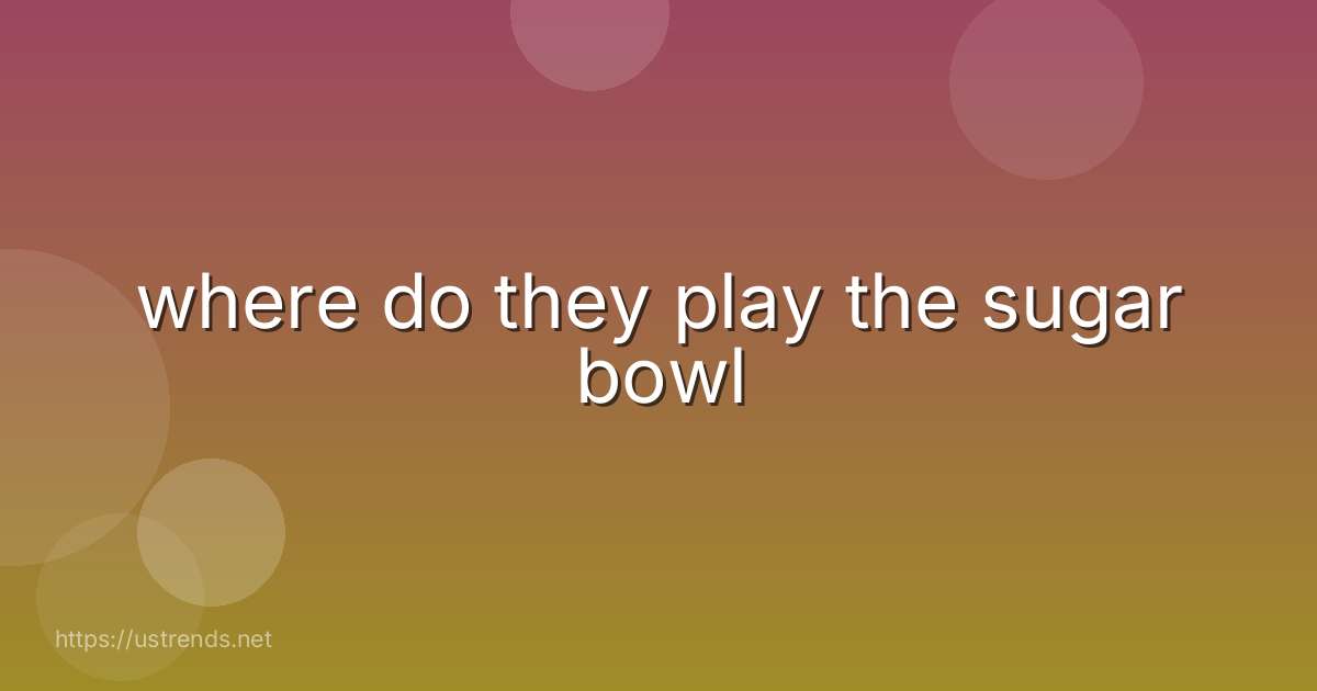 where do they play the sugar bowl
