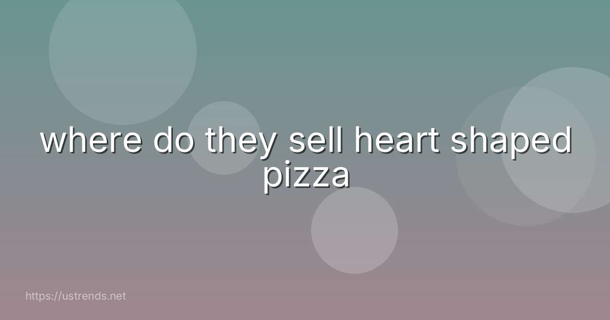 where do they sell heart shaped pizza