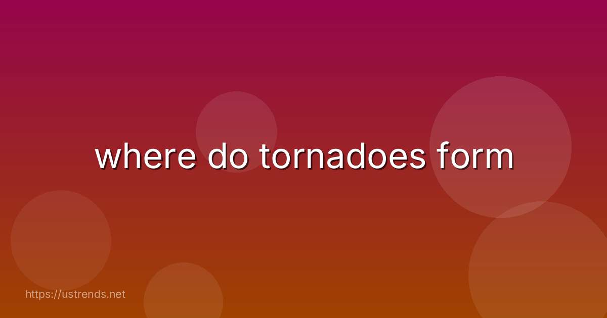 where do tornadoes form