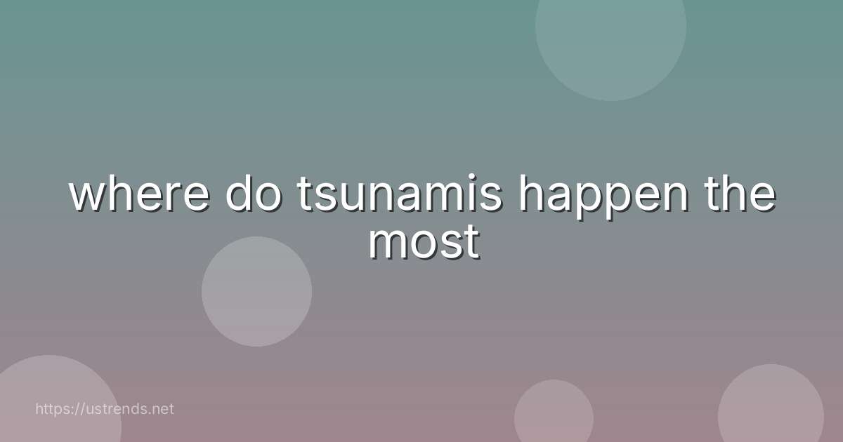 where do tsunamis happen the most