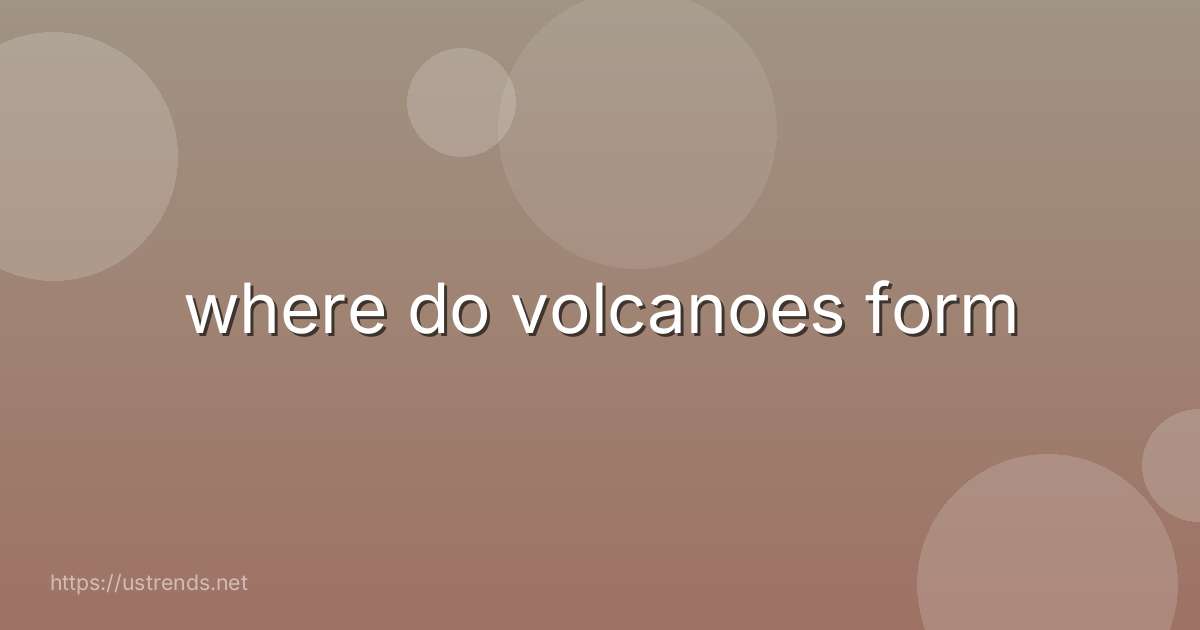 where do volcanoes form