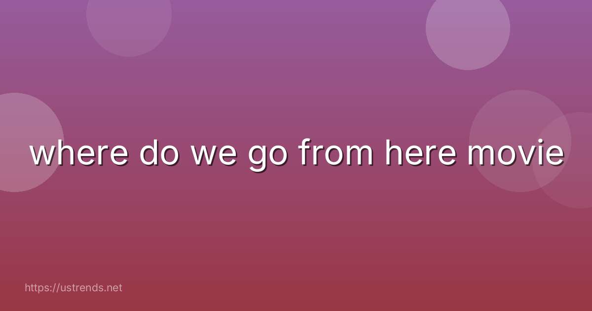 where do we go from here movie