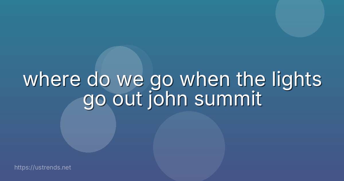 where do we go when the lights go out john summit