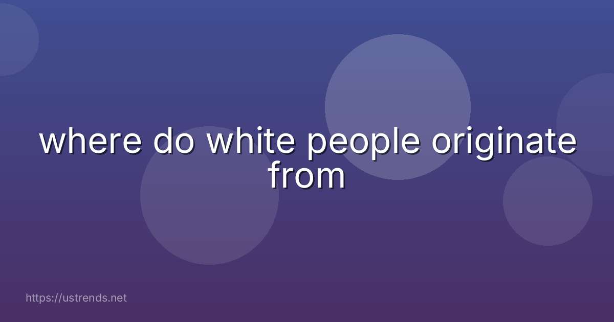 where do white people originate from