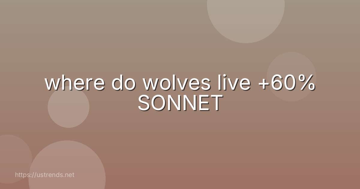where do wolves live +60% SONNET