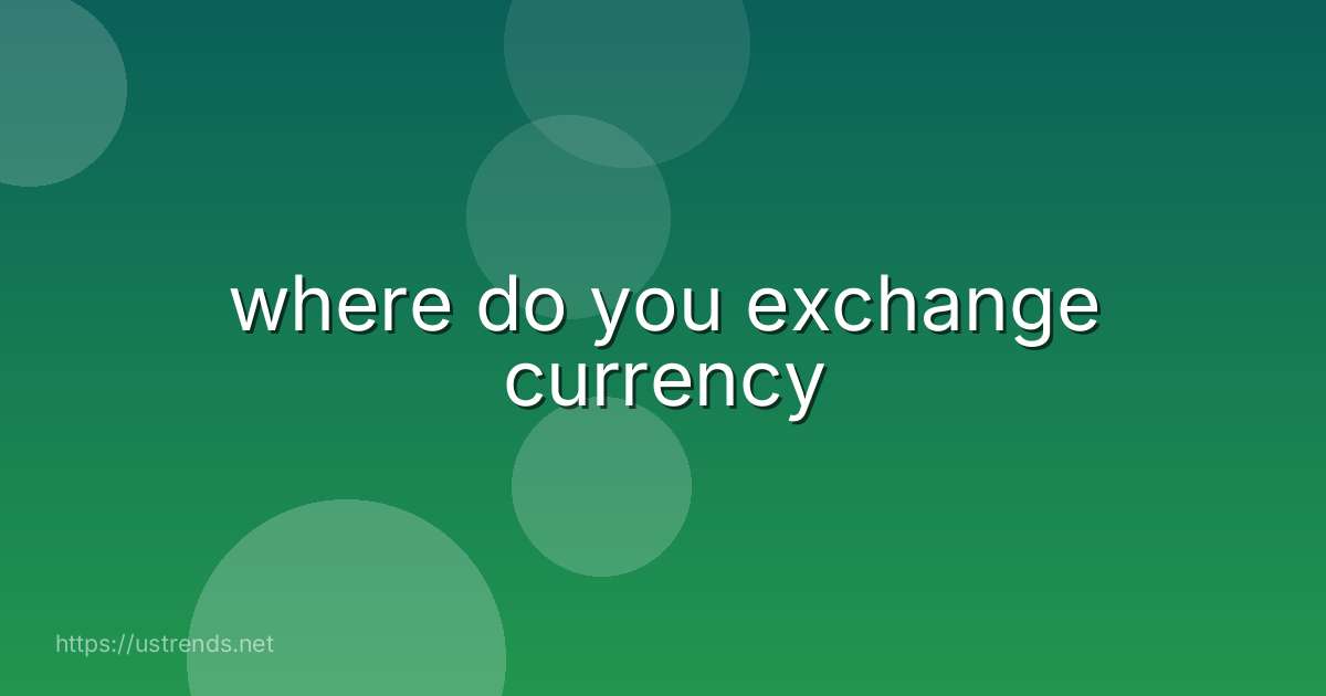 where do you exchange currency