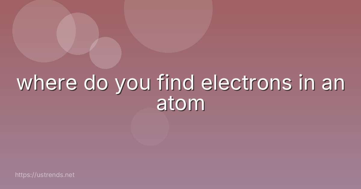 where do you find electrons in an atom
