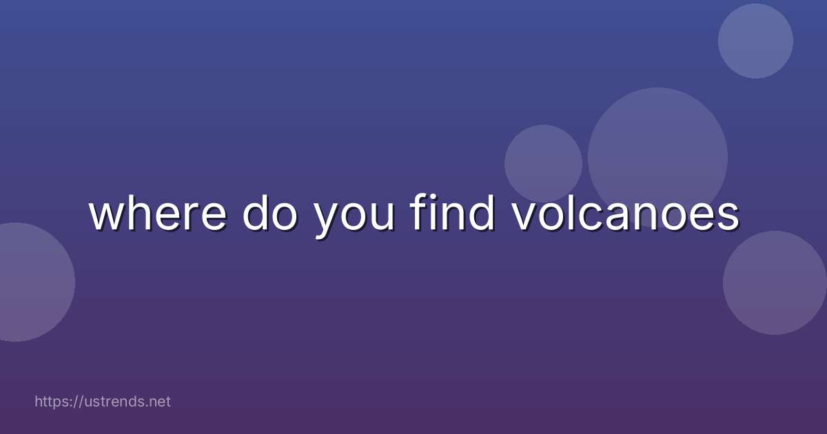 where do you find volcanoes