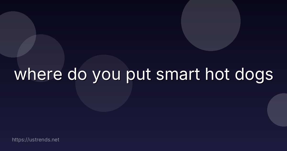 where do you put smart hot dogs