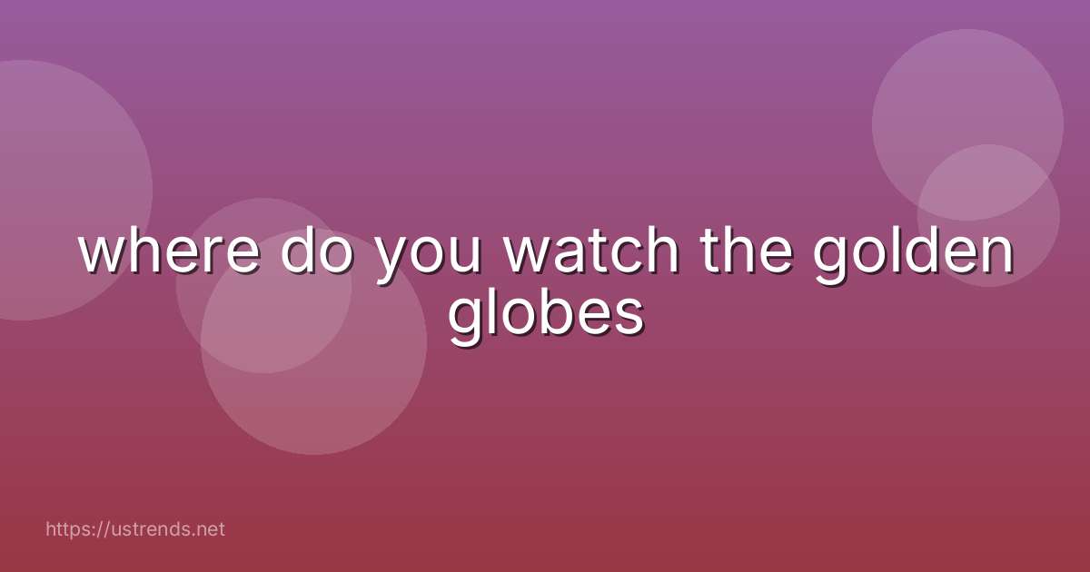 where do you watch the golden globes