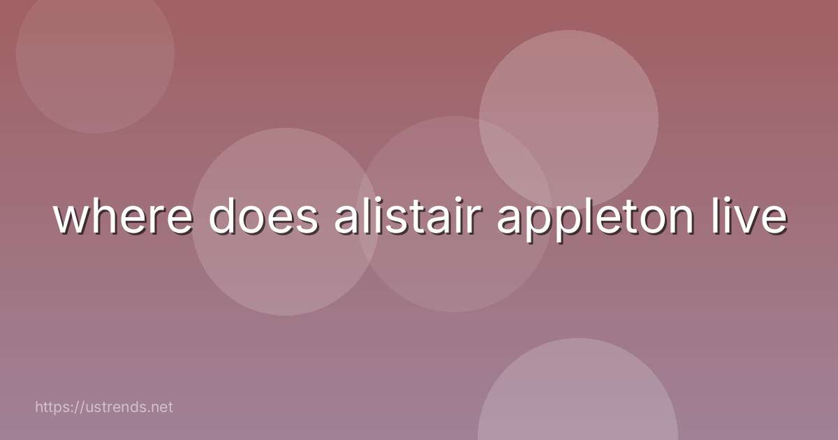where does alistair appleton live