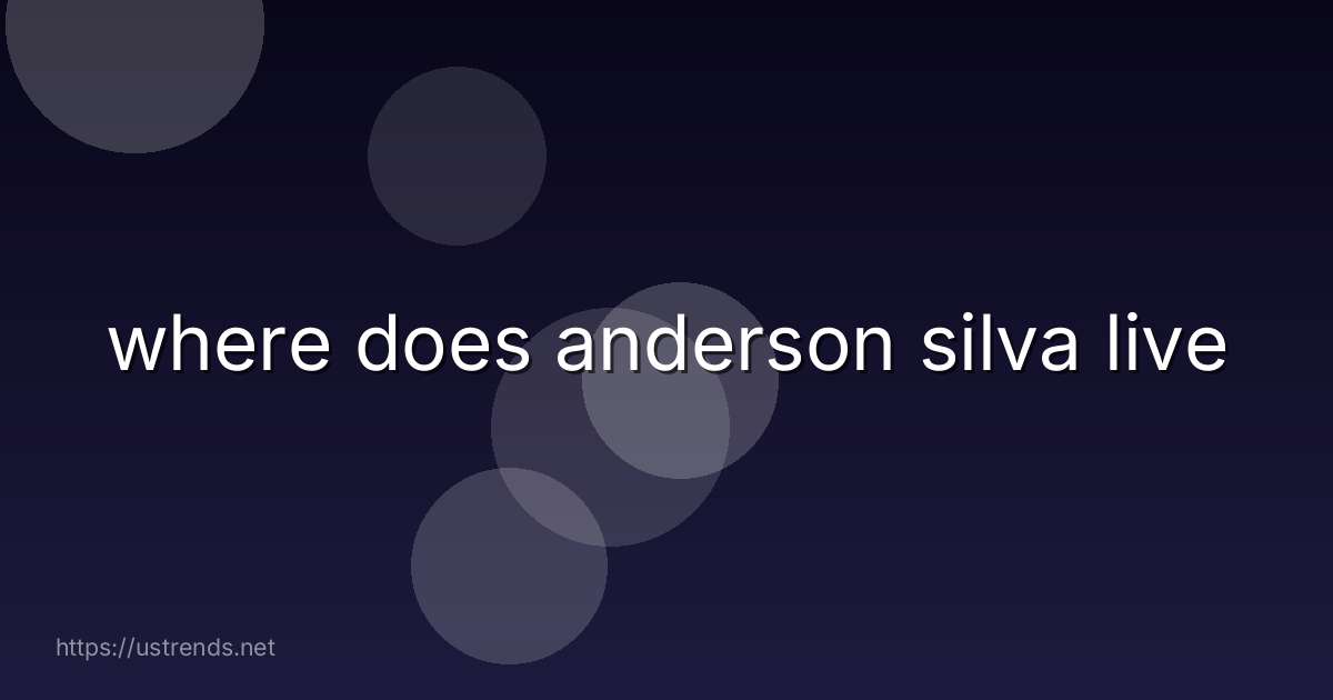 where does anderson silva live