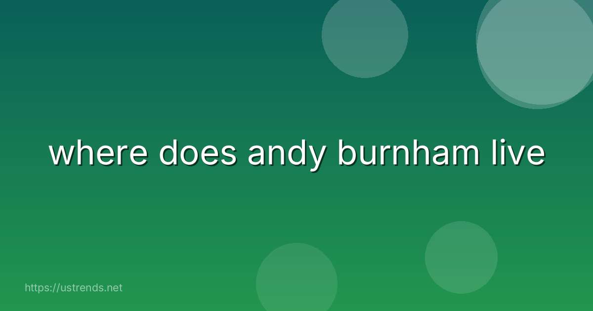 where does andy burnham live