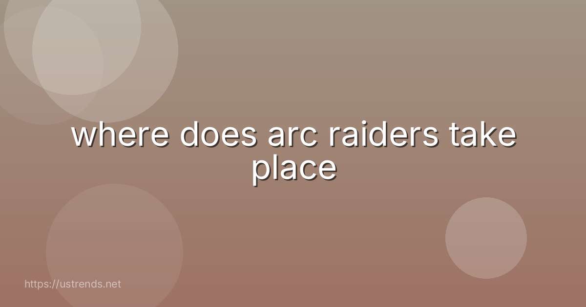 where does arc raiders take place