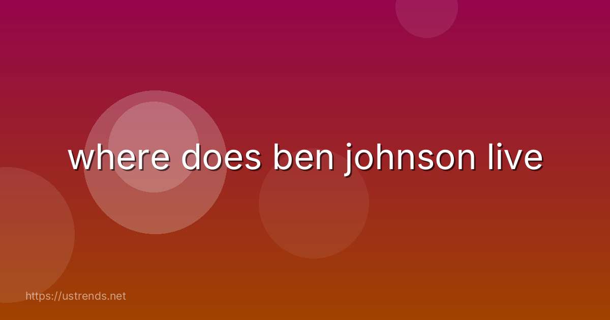 where does ben johnson live