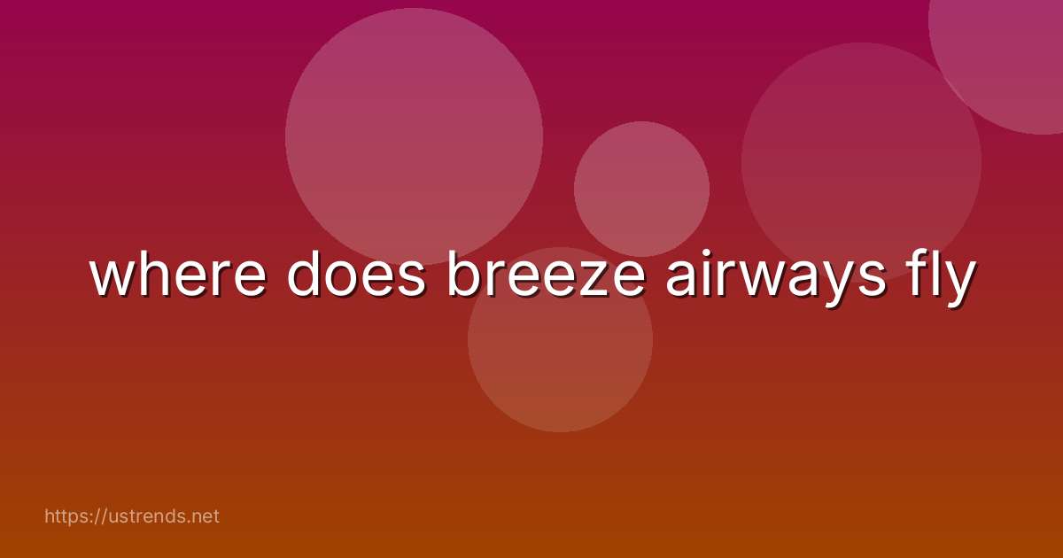where does breeze airways fly