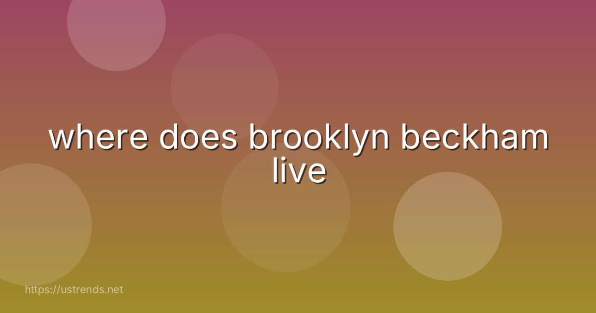 where does brooklyn beckham live
