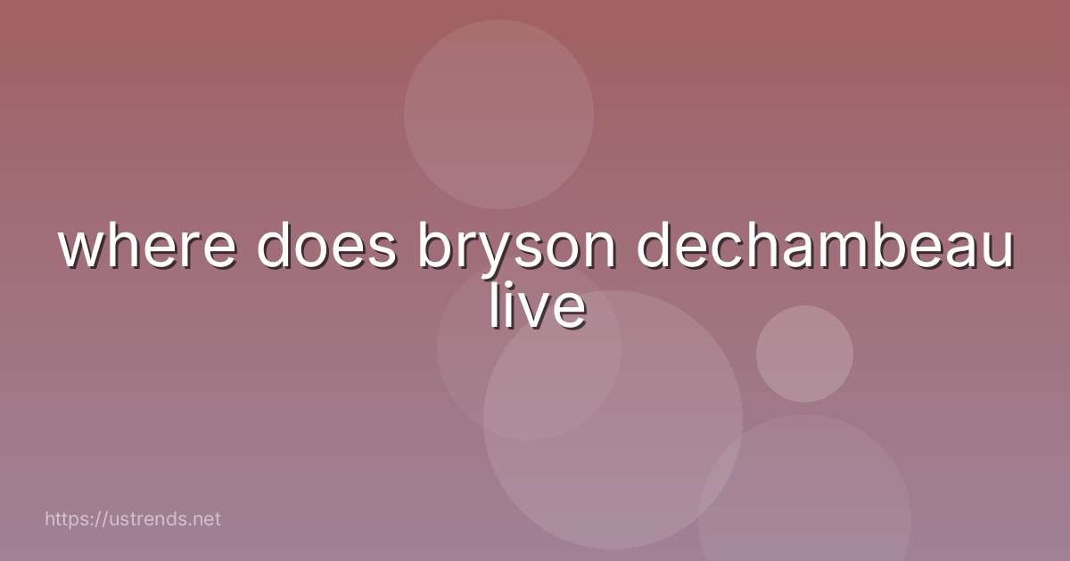 where does bryson dechambeau live