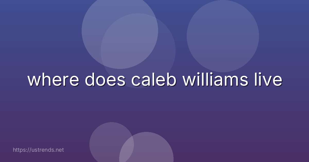 where does caleb williams live