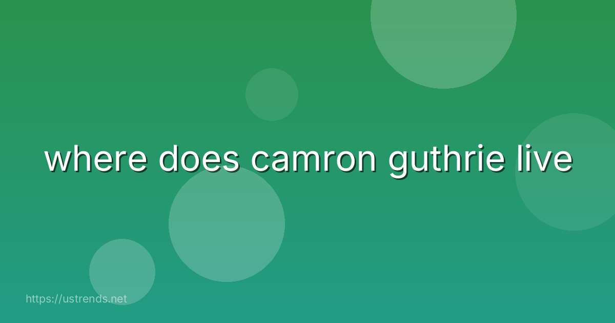 where does camron guthrie live