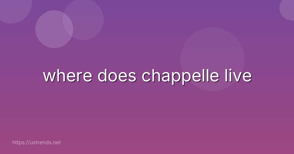 where does chappelle live