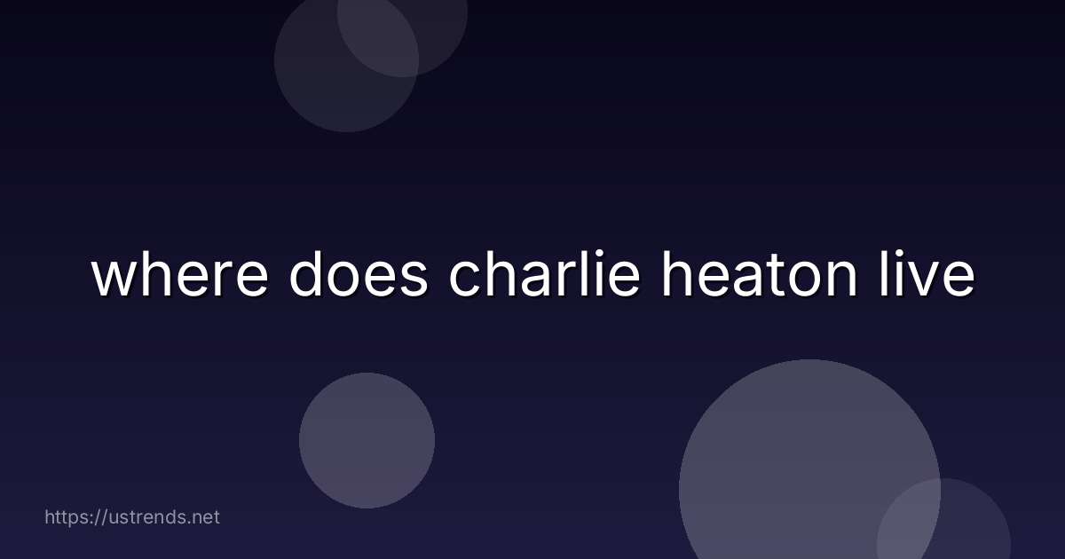 where does charlie heaton live