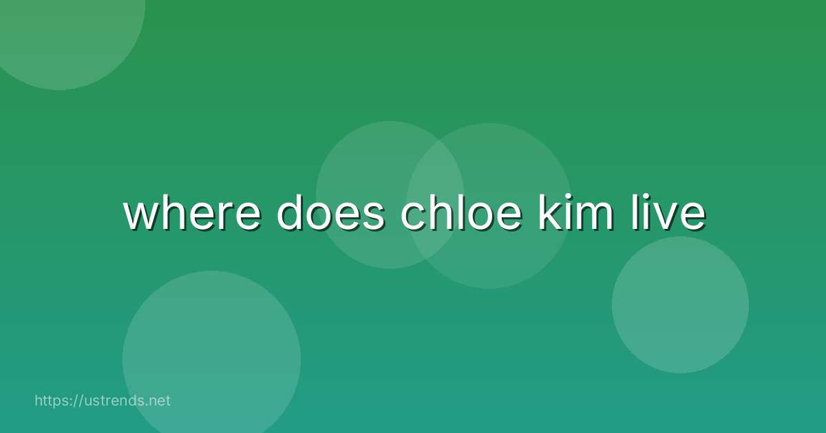 where does chloe kim live