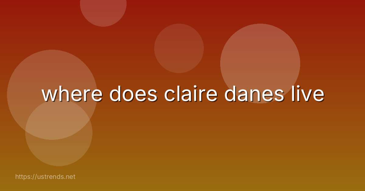 where does claire danes live