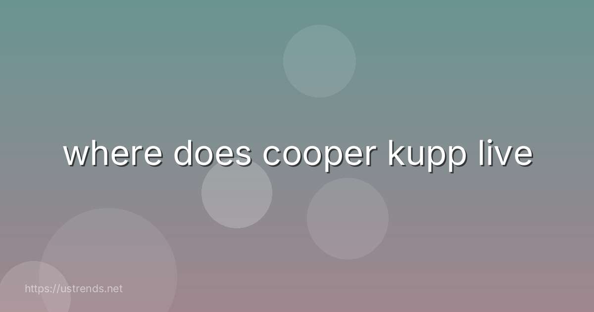 where does cooper kupp live