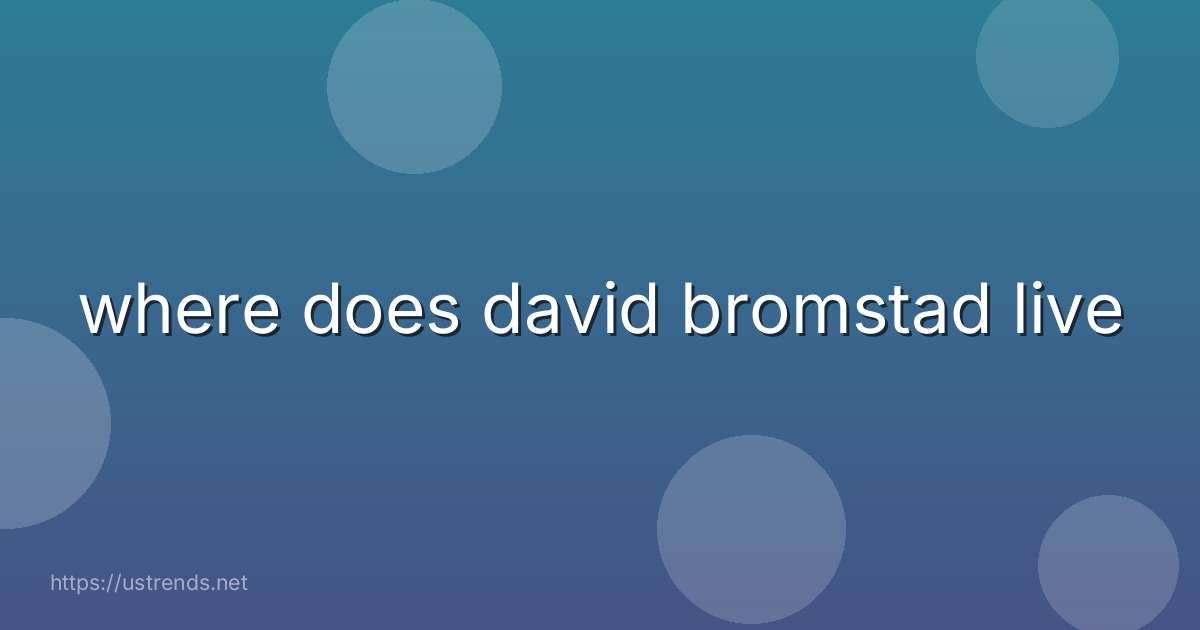 where does david bromstad live