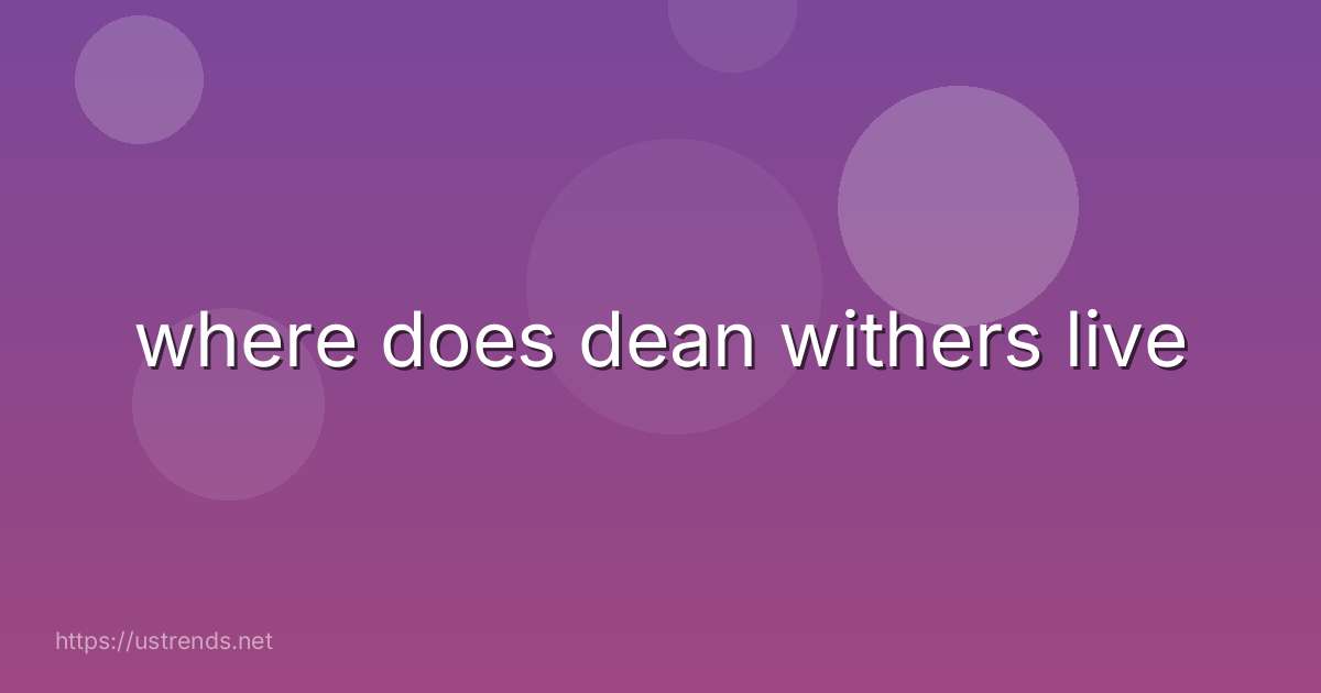 where does dean withers live