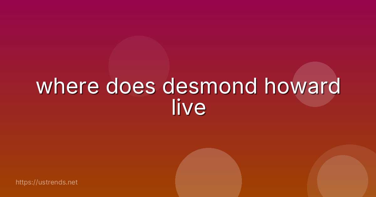 where does desmond howard live