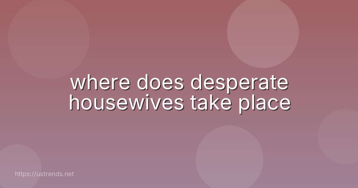 where does desperate housewives take place