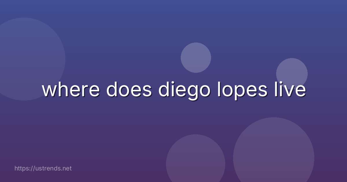 where does diego lopes live